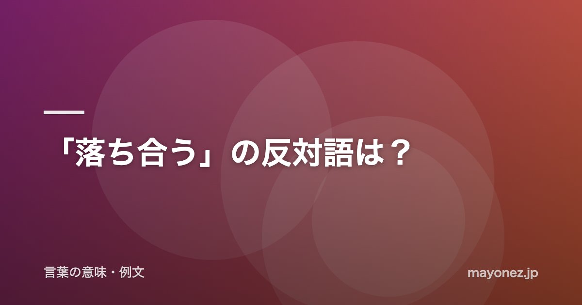 「落ち合う」の反対語は?