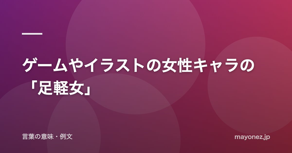 ゲームやイラストの女性キャラの「足軽女」