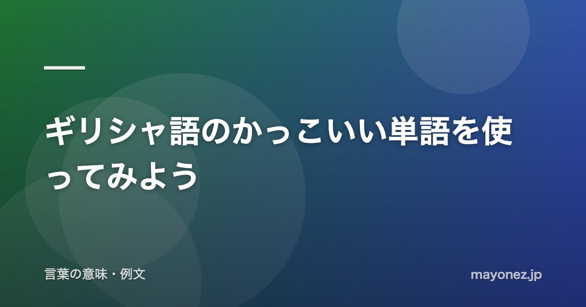 ギリシャ語のかっこいい単語を使ってみよう