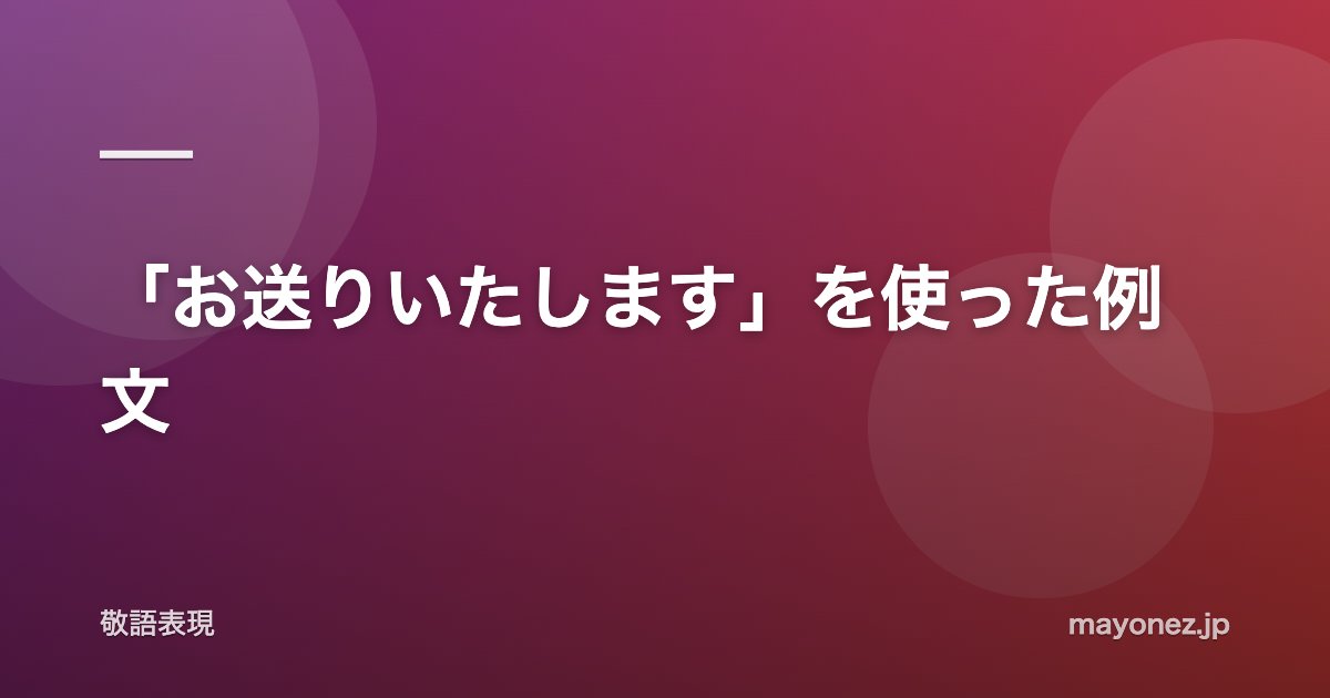 「お送りいたします」を使った例文