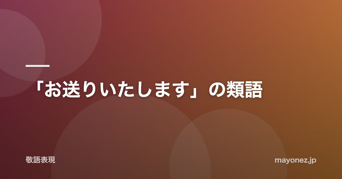 「お送りいたします」の類語