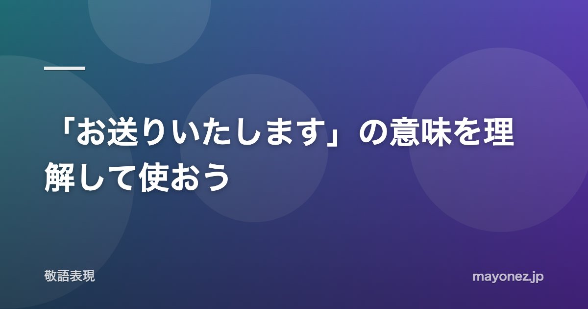 「お送りいたします」の意味を理解して使おう