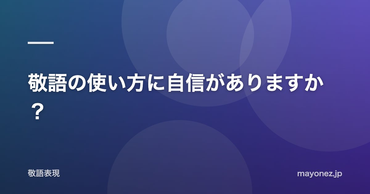 敬語の使い方に自信がありますか?