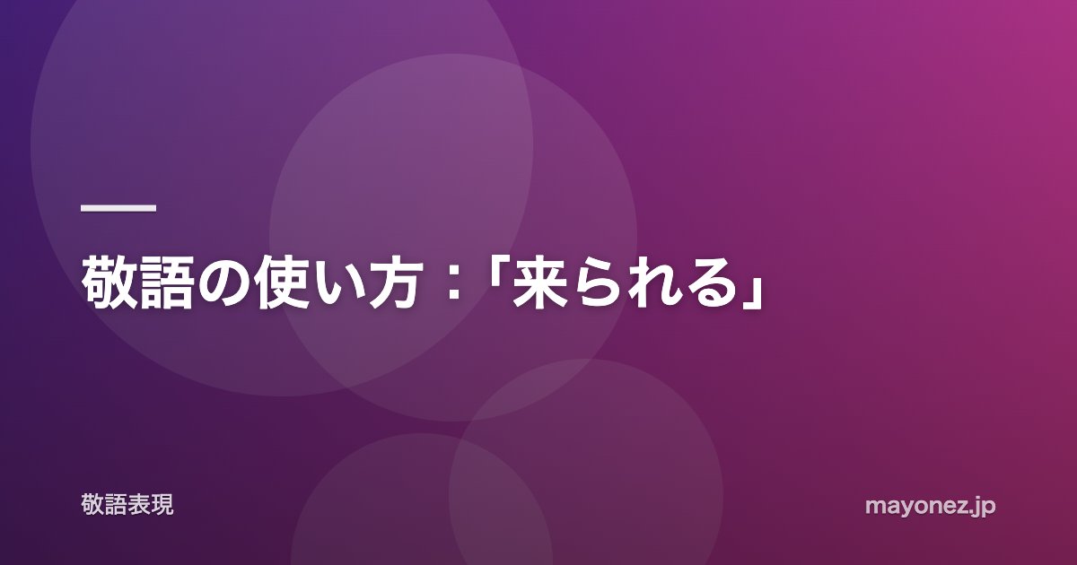敬語の使い方：「来られる」