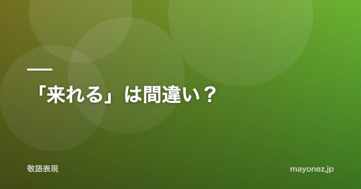 「来れる」は間違い？