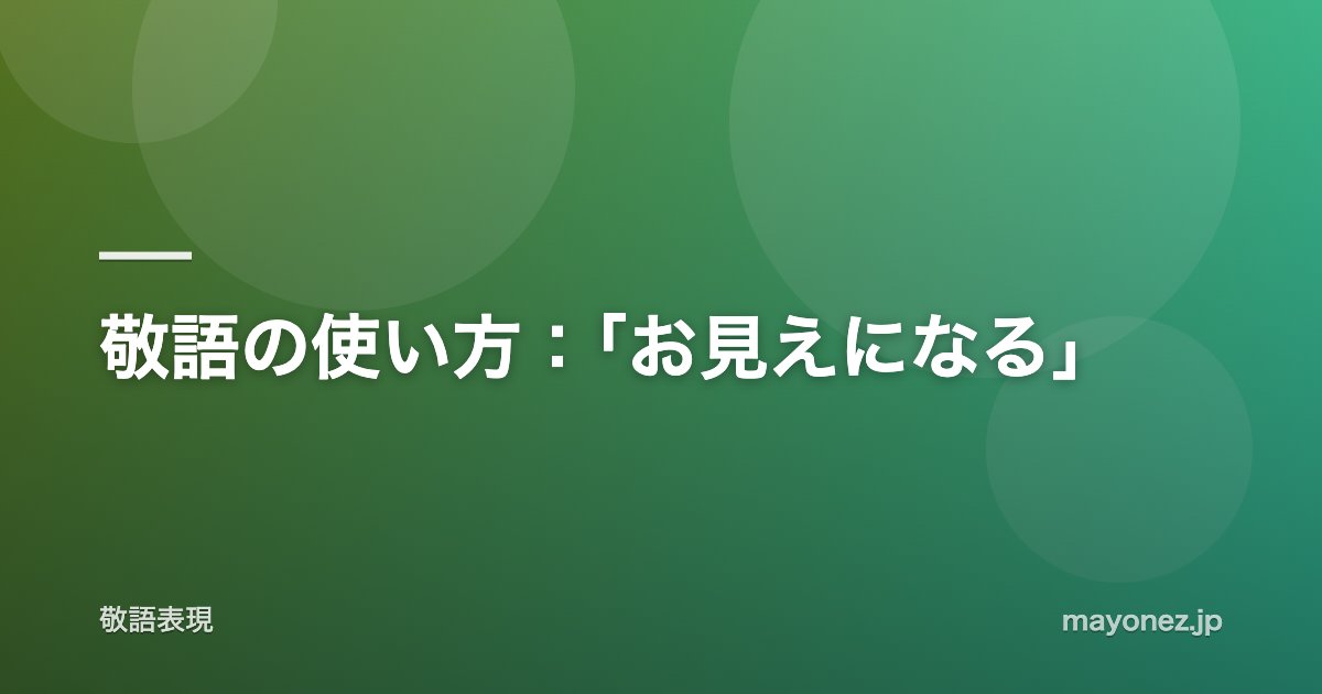 敬語の使い方：「お見えになる」