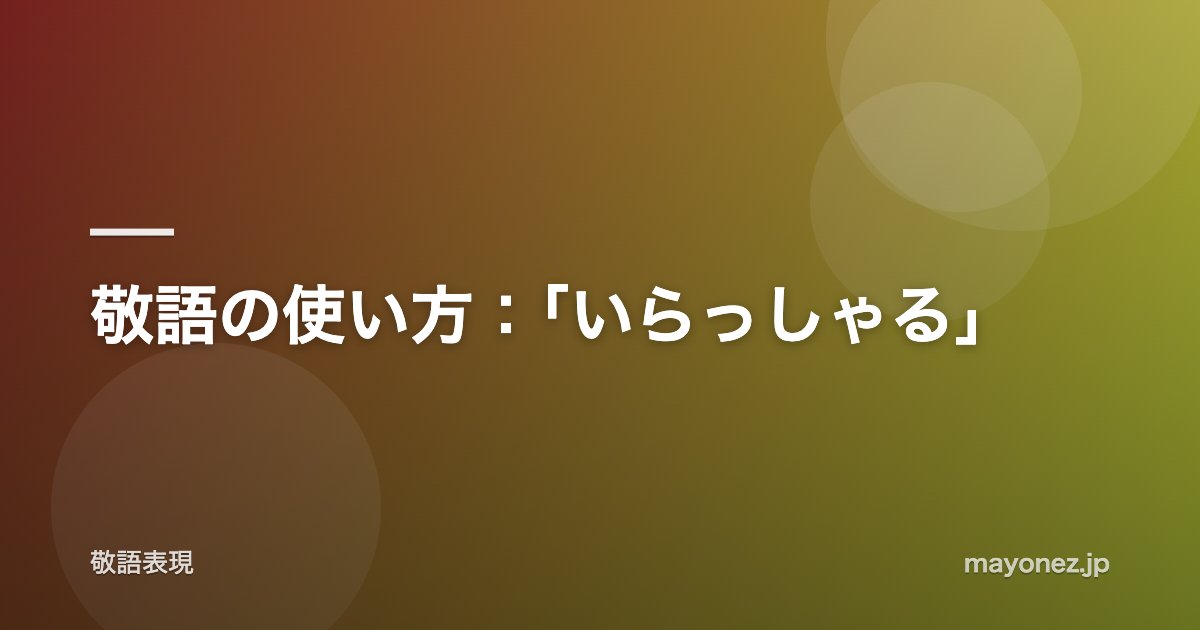 敬語の使い方：「いらっしゃる」