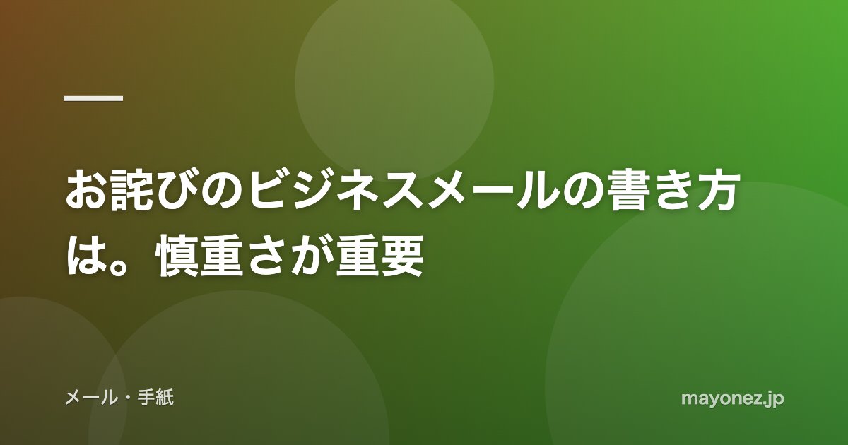 お詫びのビジネスメールの書き方は。慎重さが重要