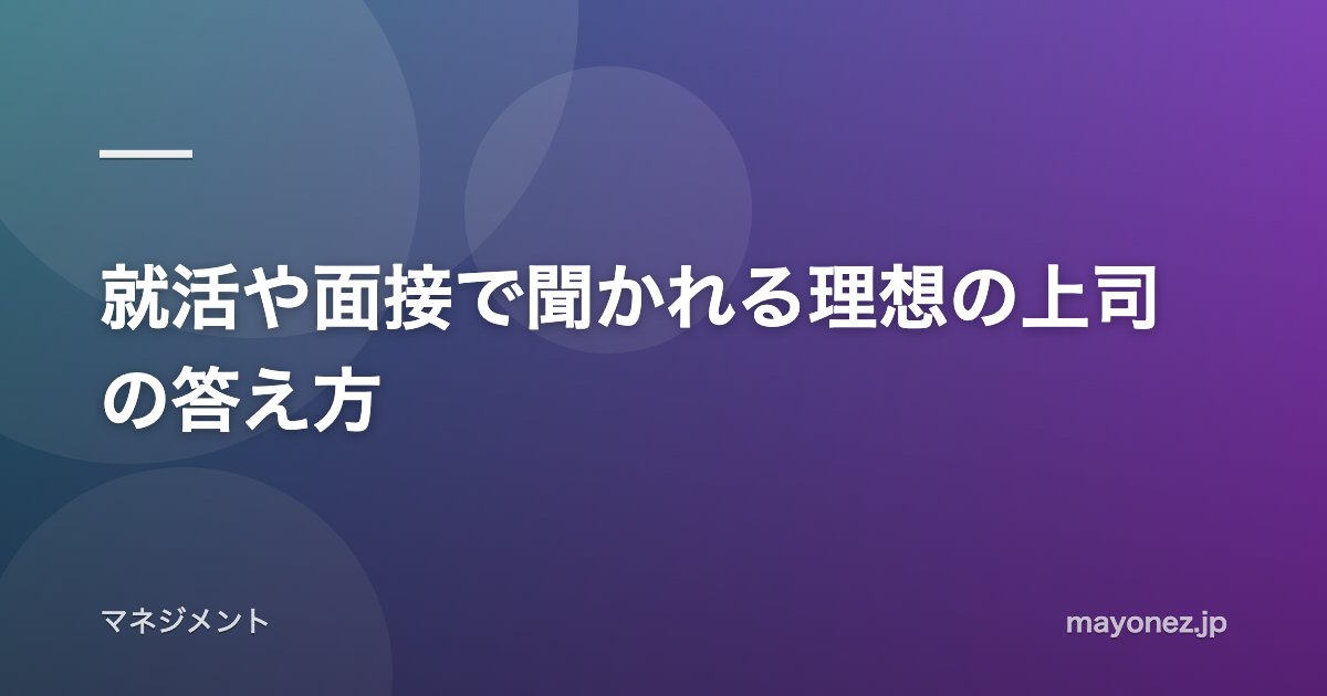 就活や面接で聞かれる理想の上司の答え方
