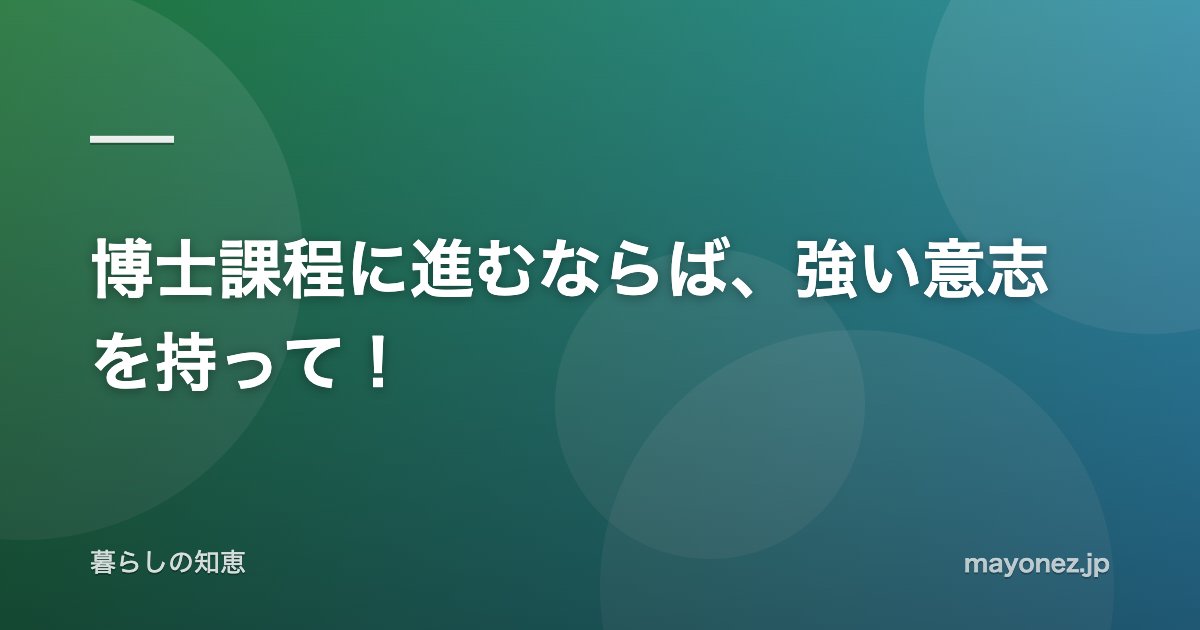 博士課程に進むならば、強い意志を持って!