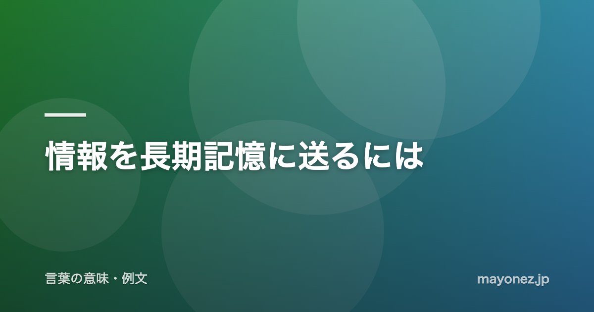 情報を長期記憶に送るには