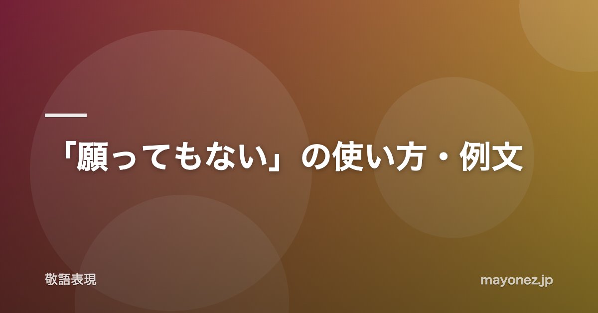 「願ってもない」の使い方・例文