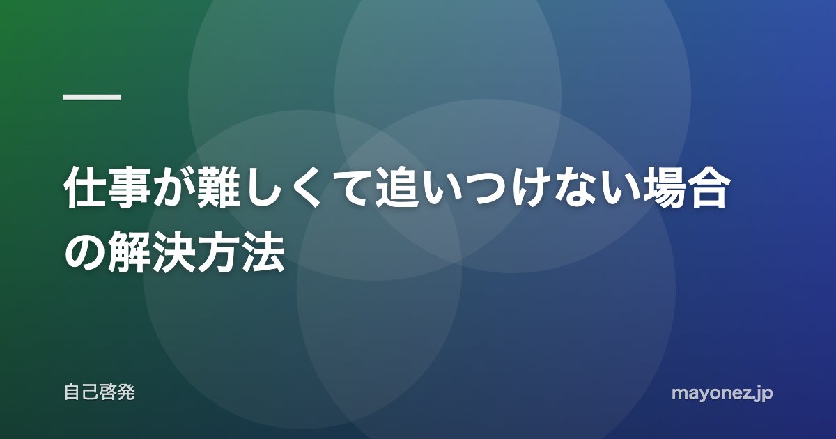 仕事が難しくて追いつけない場合の解決方法
