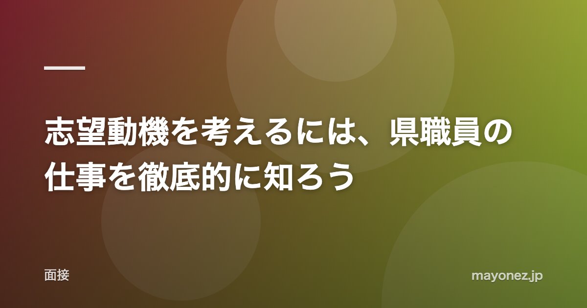 志望動機を考えるには、県職員の仕事を徹底的に知ろう